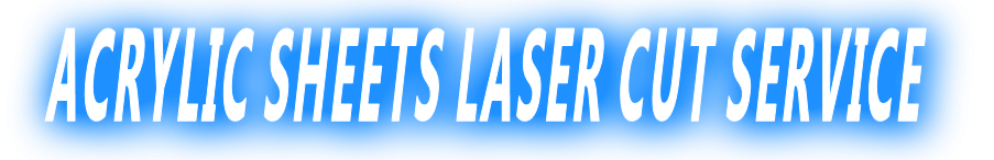 ACRYLIC SHEETS LASER CUT SERVICE